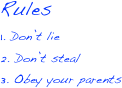Rules
1. Don’t lie
2. Don’t steal
3. Obey your parents